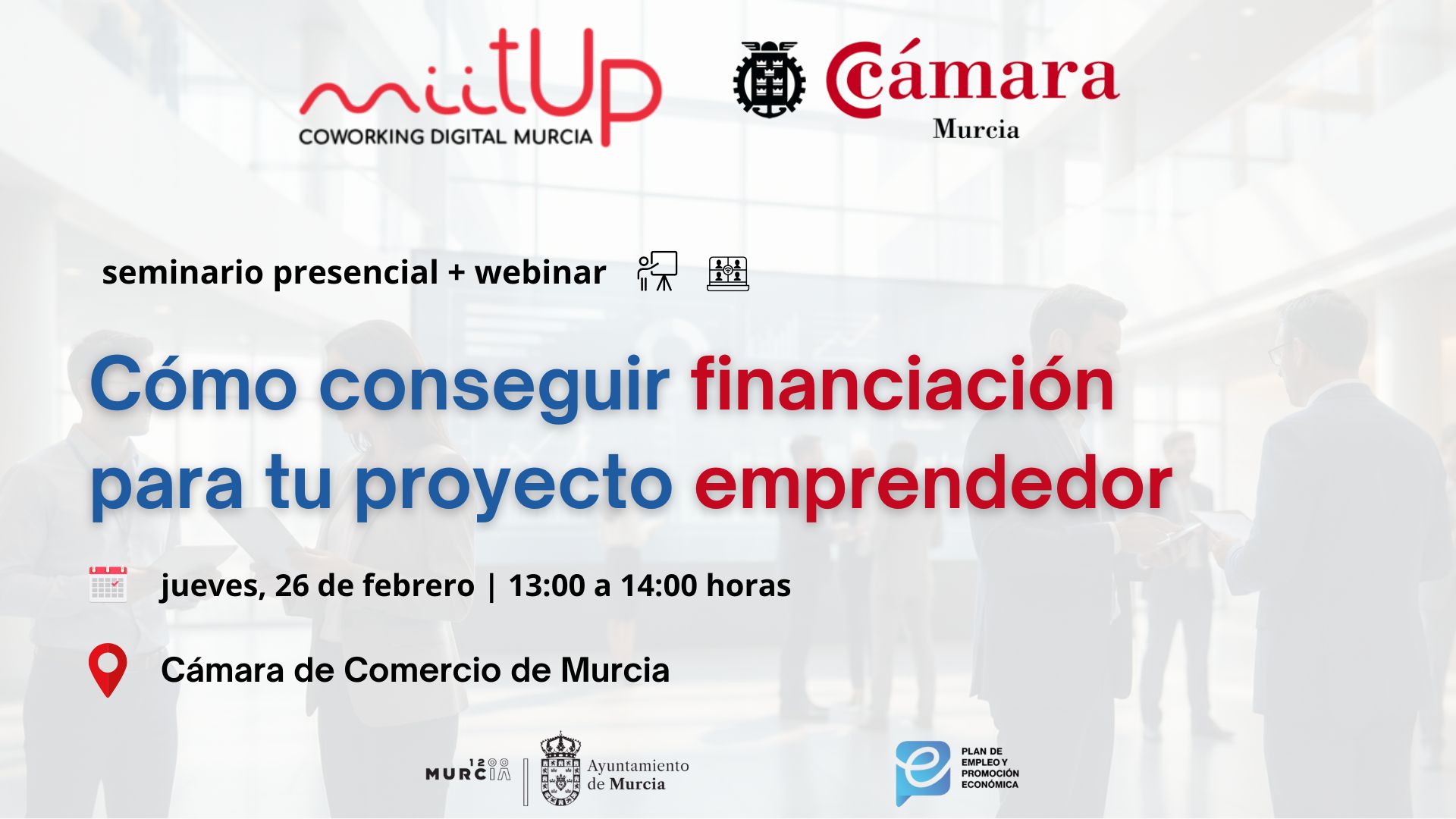 webinar y seminario presencial donde conocerás cómo conseguir financiación para tu proyecto emprendedor. Organizado por la Cámara de Comercio de Murcia, en colaboración con el Ayuntamiento de Murcia. Lugar de celebración: miitUp | Coworking Digital Murcia